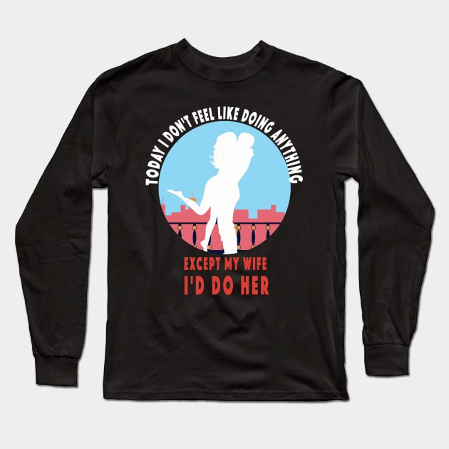 Today I Don't Feel Like Doing Anything Except My Wife valentines day Long Sleeve T-Shirt by NSRT